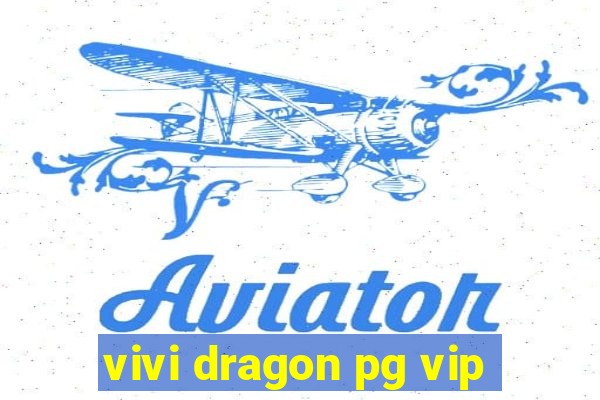 vivi dragon pg vip